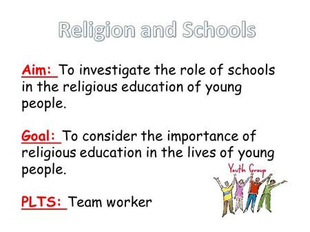 Aim: To investigate the role of schools in the religious education of young people. Goal: To consider the importance of religious education in the lives.