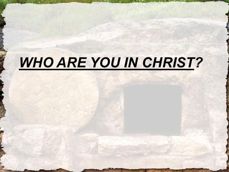 WHO ARE YOU IN CHRIST?. A NEW IDENTITY: YOUR CALL.