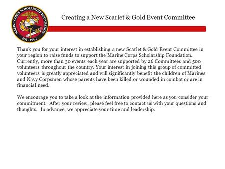 Thank you for your interest in establishing a new Scarlet & Gold Event Committee in your region to raise funds to support the Marine Corps Scholarship.