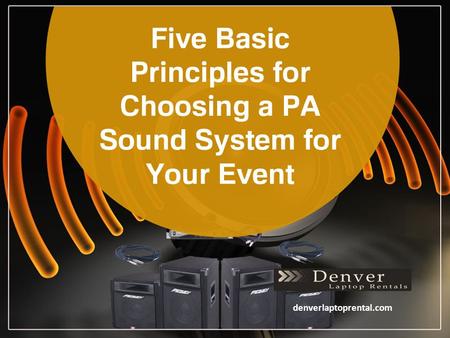 Denverlaptoprental.com. PA systems are well- suited for any type of venue and come in different types. Here are 5 basic principles to get the right PA.