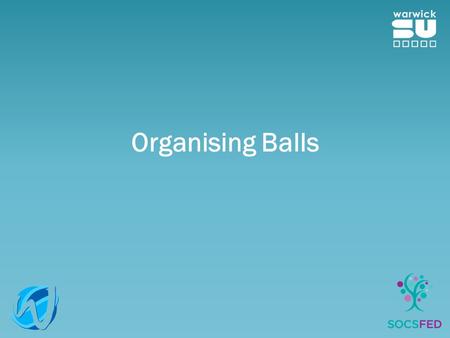 Organising Balls. Procedures Please make sure you follow the SU procedures when planning a Ball This is to ensure that all bases are covered! We need.