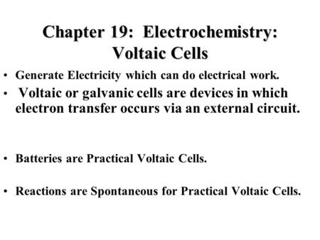 Chapter 19: Electrochemistry: Voltaic Cells Generate Electricity which can do electrical work. Voltaic or galvanic cells are devices in which electron.