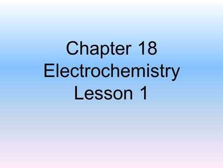 Chapter 18 Electrochemistry Lesson 1. Electrochemistry 18.1Balancing Oxidation–Reduction Reactions 18.2 Galvanic Cells 18.3 Standard Reduction Potentials.