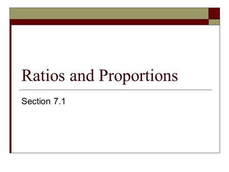 Ratios and Proportions Section 7.1 Objective  Use ratios and proportions.