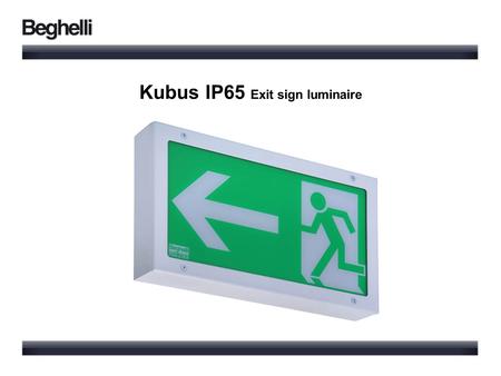 Kubus IP65 Exit sign luminaire. IP65 Higher degree of protection Indoor application shopping centers restaurants Outdoor application parking areas exhibitions.