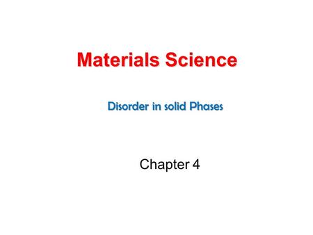 Materials Science Chapter 4 Disorder in solid Phases.