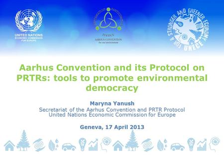 Aarhus Convention and its Protocol on PRTRs: tools to promote environmental democracy Maryna Yanush Secretariat of the Aarhus Convention and PRTR Protocol.