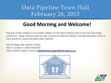 Data Pipeline Town Hall February 26, 2015 The goal of the webinar is to provide updates on the Data Pipeline and current and upcoming collections. These.