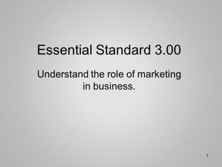 Essential Standard 3.00 Understand the role of marketing in business. 1.
