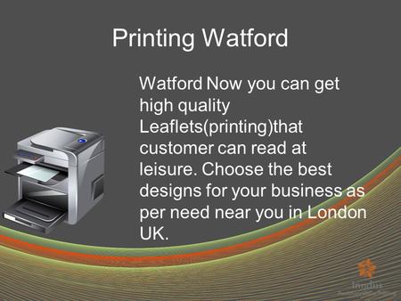Printing Watford Watford Now you can get high quality Leaflets(printing)that customer can read at leisure. Choose the best designs for your business as.