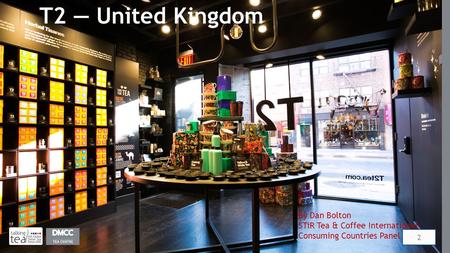 T2 — United Kingdom 2 By Dan Bolton STiR Tea & Coffee International Consuming Countries Panel.