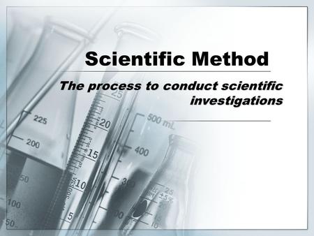 Scientific Method The process to conduct scientific investigations.