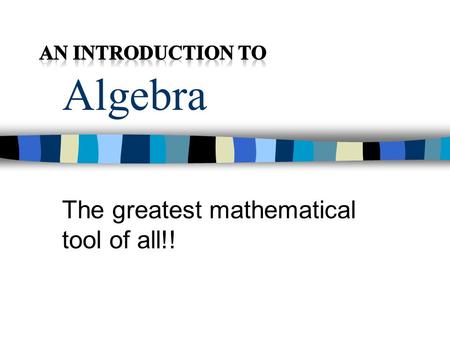Algebra The greatest mathematical tool of all!!. This is a course in basic introductory algebra. Essential Prerequisites: Ability to work with directed.