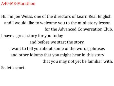 A40-MS-Marathon Hi. I’m Joe Weiss, one of the directors of Learn Real English and I would like to welcome you to the mini-story lesson for the Advanced.