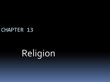 CHAPTER 13 Religion. WHAT IS RELIGION? Religion Religion—a social institution that involves shared beliefs, values, and practices based on the supernatural.