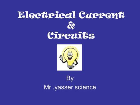 Electrical Current & Circuits By Mr.yasser science.