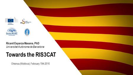 Towards the RIS3CAT Ricard Esparza Masana, PhD Universitat Autònoma de Barcelona Chisinau (Moldova), February 19th 2016.