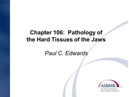 Chapter 106: Pathology of the Hard Tissues of the Jaws Paul C. Edwards.