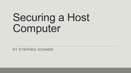 Securing a Host Computer BY STEPHEN GOSNER. Definition of a Host  Host  In networking, a host is any device that has an IP address.  Hosts include.