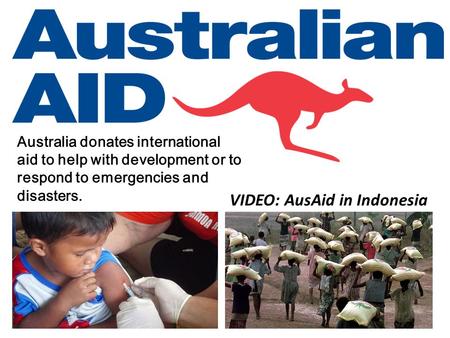 Australia donates international aid to help with development or to respond to emergencies and disasters. VIDEO: AusAid in Indonesia.