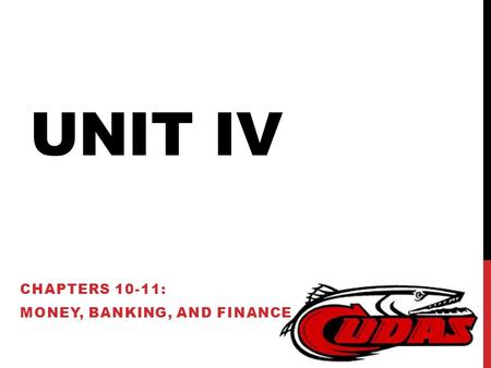 UNIT IV CHAPTERS 10-11: MONEY, BANKING, AND FINANCE.
