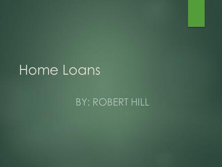 Home Loans BY: ROBERT HILL. Agenda  Loan Process  Things to keep in mind when buying a home  Choosing a Lender  Types of Loans  Medical Resident.