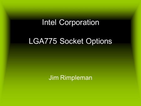 Intel Corporation LGA775 Socket Options Jim Rimpleman.