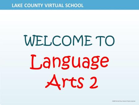 LAKE COUNTY VIRTUAL SCHOOL WELCOME TO Language Arts 2.