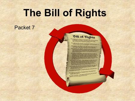 The Bill of Rights Packet 7. When England and King George ruled the Colonies: The people felt they had no rights. Before the leaders of the new country.