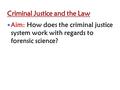 Aim: How does the criminal justice system work with regards to forensic science?