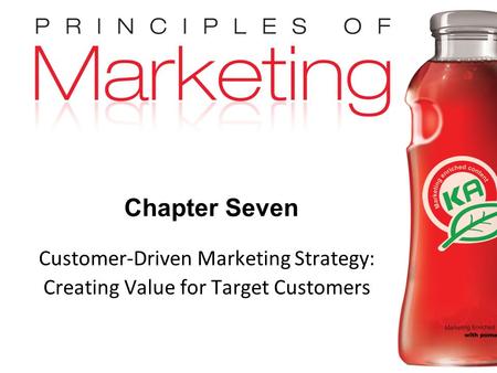 Chapter 7- slide 1 Copyright © 2009 Pearson Education, Inc. Publishing as Prentice Hall Chapter Seven Customer-Driven Marketing Strategy: Creating Value.