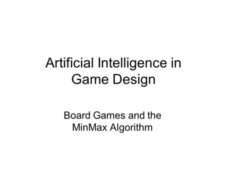 Artificial Intelligence in Game Design Board Games and the MinMax Algorithm.