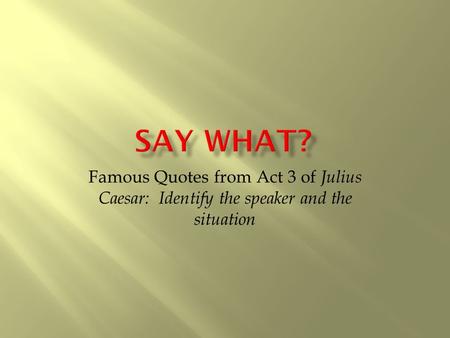 Famous Quotes from Act 3 of Julius Caesar: Identify the speaker and the situation.