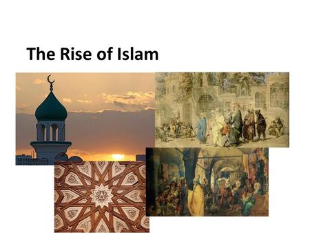 The Rise of Islam. Where Islam Started Arabian peninsula – Crossroads of 3 continents Africa, Asia, Europe – Location where many trade routes would meet.