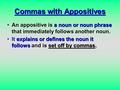 Commas with Appositives An appositive is a noun or noun phrase that immediately follows another noun.An appositive is a noun or noun phrase that immediately.