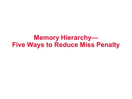 Memory Hierarchy— Five Ways to Reduce Miss Penalty.