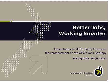 Presentation to OECD Policy Forum on the reassessment of the OECD Jobs Strategy 7-8 July 2005, Tokyo, Japan Better Jobs, Working Smarter.