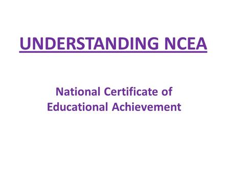 UNDERSTANDING NCEA National Certificate of Educational Achievement.