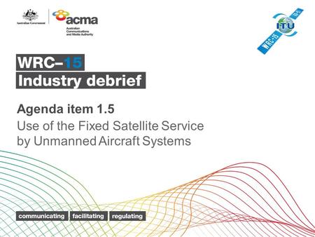 Agenda item 1.5 Use of the Fixed Satellite Service by Unmanned Aircraft Systems.