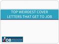 TOP WEIRDEST COVER LETTERS THAT GET TO JOB. Cover letter is a letter sent to explain what the content of the attached file has.Your cover letter is the.