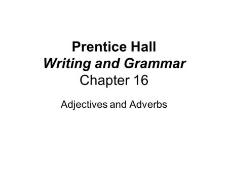 Prentice Hall Writing and Grammar Chapter 16 Adjectives and Adverbs.