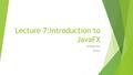 Lecture 7:Introduction to JavaFX Michael Hsu CSULA.