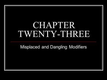 CHAPTER TWENTY-THREE Misplaced and Dangling Modifiers.