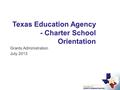 Texas Education Agency - Charter School Orientation Grants Administration July 2013.