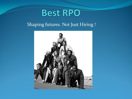Shaping futures. Not Just Hiring !. About Us Found in August 2009, Best RPO has the birthright and the lineage that you should demand from any Service.