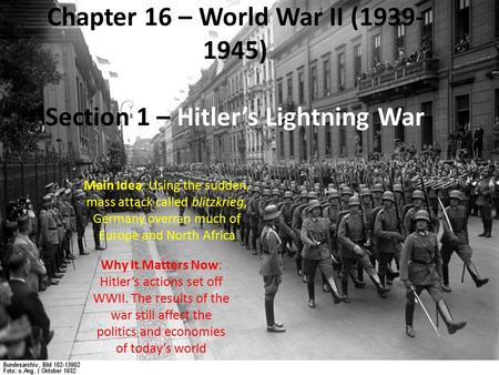 Chapter 16 – World War II (1939- 1945) Section 1 – Hitler’s Lightning War Main Idea: Using the sudden, mass attack called blitzkrieg, Germany overran much.