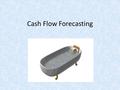 Cash Flow Forecasting. Lesson objectives Understand what cash flow is and be able to produce a cash flow forecast Learning outcomes To be able to describe.