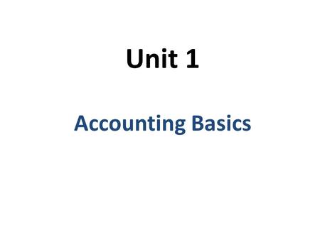 Unit 1 Accounting Basics. Accounting Process of planning, recording, analyzing and interpreting financial information.