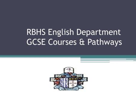 RBHS English Department GCSE Courses & Pathways. 2014 English/English Language Results 78% A*-C 78% 3 Levels Progress Results above target.