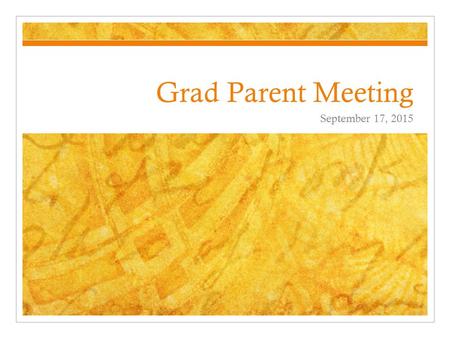 Grad Parent Meeting September 17, 2015. Shape of the meeting Introductions How to stay informed Grad Photos Brief discussion of upcoming grad events Scholarships.